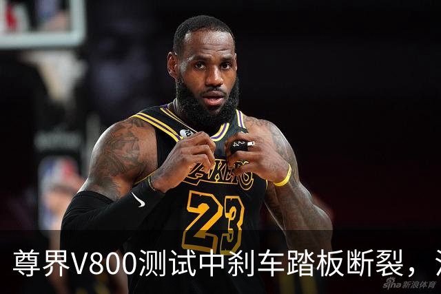 尊界V800测试中刹车踏板断裂，江淮跌停收盘！多方回应