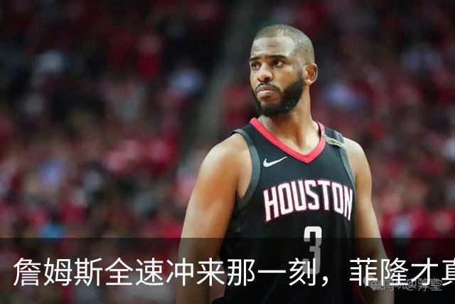 詹姆斯全速冲来那一刻，菲隆才真正意识到NBA来了