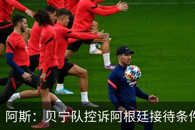 阿斯：贝宁队控诉阿根廷接待条件差，旅途耗时25小时且酒店无热水
